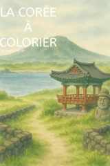 La Corée à Colorier: 60 coloriages sur la Corée du Sud (French Edition) cover image