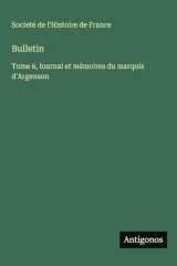 Bulletin: Tome 6, lournal et mémoires du marquis d'Argenson cover image