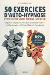 50 exercices d'auto-hypnose pour guérir votre enfant intérieur: Programme Complet de Guérison des Traumatismes de l'Enfance et de Transformation des Schémas Relationnels Dysfonctionnels cover image