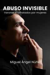 Abuso invisible: Varones maltratados por mujeres (Spanish Edition) cover image