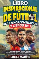 Libro Inspirador de Fútbol para Niños Compilación 2 en 1: Biografías de Messi, Ronaldo, Mbappe y Morgan - Además Entrenamiento Mental Para Niños ... de Fútbol Para Niños) (Spanish Edition) cover image