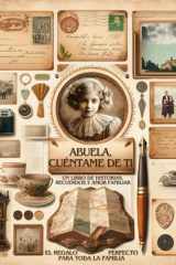 Abuela, Cuéntame de ti: Un Libro de Historias, Recuerdos y Amor Familiar. El Regalo Perfecto para Toda la Familia (Memories from the Heart) (Spanish Edition) cover image