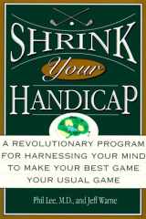 Shrink Your Handicap: A Revolutionary Program from an Acclaimed Psychiatrist and a Top 100 Golf Instructor cover image