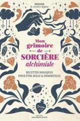 Mon grimoire de sorcière alchimiste - Recettes magiques pour être belle et immortelle cover image