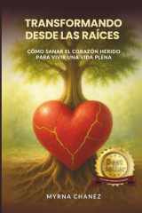 Transformando desde las raices - Cómo sanar el corazón herido para vivir una vida plena cover image