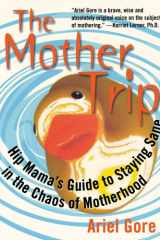 The Mother Trip Hip Mama's Guide to Staying Sane in the Chaos of Motherhood cover image