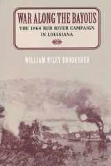 War Along the Bayous The 1864 Red River Campaign in Louisiana cover image