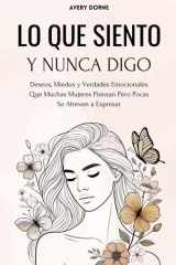 Lo Que Siento y Nunca Digo - Deseos, Miedos y Verdades Emocionales Que Muchas Mujeres Piensan Pero Pocas Se Atreven a Expresar cover image