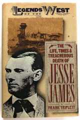 The Life, Times, and Treacherous Death of Jesse James (Legends of the West) cover image