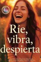 Ríe, vibra, despierta - Un viaje de regreso a la alegría auténtica, sin culpa, sin filtros y sin permiso. cover image