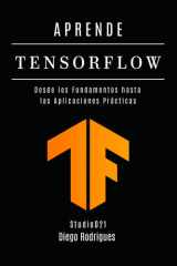 Aprende Tensorflow - Construye Modelos Reales con Aprendizaje Profundo. Desde los Fundamentos hasta las Aplicaciones Prácticas cover image