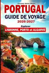 PORTUGAL GUIDE DE VOYAGE 2026-2027: Explorer Lisbonne, Porto et Algarve: Sites incontournables, itinéraires incontournables, gastronomie locale, culture, plages, hébergements et conseils avisés cover image