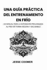 Una Guía Práctica del Entrenamiento En Frío - Un Manual Para La Exposición Prolongada Al Frío de Forma Segura Y Saludable cover image