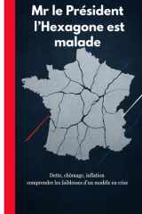 Mr le Président, l'Hexagone est malade - Dette, chômage, inflation: comprendre les faiblesses d'un modèle en crise cover image