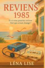 Reviens - 1985: Et si vous pouviez revivre l'été qui a tout changé ? Drôle, émouvant et rempli de nostalgie, un roman qui parle d'amour, de musique, de famille et de ces secondes suspendues où tout devient possible. cover image