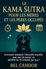 Le Kama Sutra Pour Les Mères Et Les Pères Occupés - Comment entretenir l'étincelle sexuelle avec peu de temps, en MOINS de 15 minutes par jour ! cover image