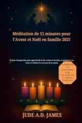 Méditation de 15 minutes pour l'Avent et Noël en famille 2025 - 28 jours d'inspiration pour approfondir la foi, renforcer les liens, se préparer à sa venue et célébrer le vrai sens de la saison cover image