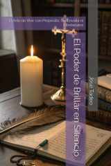 El Poder de Brillar en Silencio: El Arte de Vivir con Propósito, Sin Envidia ni Obstáculos (Spanish Edition) cover image