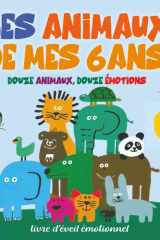 Les animaux de mes 6 ans - Des histoires douces et illustrées pour découvrir les émotions et les valeurs de la vie: confiance, patience, tendresse, curiosité, joie, sagesse et bien plus encore. Un album poétique et éducatif, idéal dès 5 ans cover image