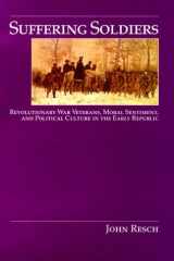 Suffering Soldiers: Revolutionary War Veterans, Moral Sentiment, and Political Culture in the Early Republic cover image