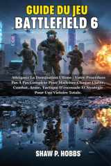 Guide Du Jeu Battlefield 6 - Atteignez La Domination Ultime: Votre Procédure Pas À Pas Complète Pour Maîtriser Chaque Classe, Combat, Arme, Tactique D'escouade Et Stratégie Pour Une Victoire Totale. cover image