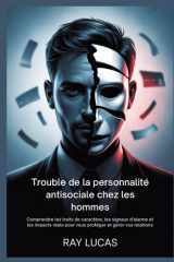 Trouble de la personnalité antisociale chez les hommes - Comprendre les traits de caractère, les signaux d'alarme et les impacts réels pour vous protéger et gérer vos relations cover image