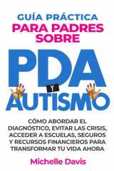 Guía Práctica Para Padres Sobre PDA Y Autismo - Cómo Abordar El Diagnóstico, Evitar Las Crisis, Acceder a Escuelas, Seguros Y Recursos Financieros Para Transformar Tu Vida Ahora. cover image