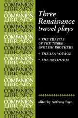 Three Renaissance Travel Plays The Travels of Three English Brothers by John Day, William Rowley and George Wilkins; The Sea Voyage by John Fletcher and Philip Massinger; The Antipodes by Richard Brome cover image