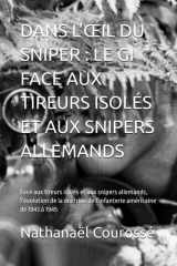 Dans l'Oeil Du Sniper - LE GI FACE AUX TIREURS ISOLÉS ET AUX SNIPERS ALLEMANDS: Face aux tireurs isolés et aux snipers allemands, l'évolution de la doctrine de l'infanterie américaine de 1943 à 1945 cover image