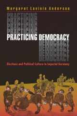 Practicing Democracy Elections and Political Culture in Imperial Germany cover image