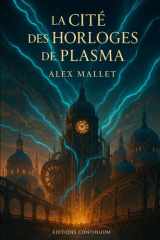 La Cité des Horloges de Plasma - roman science fiction. À Aurion, le temps devient monnaie et les horloges de plasma dévorent la vie quand un amour ose briser le système. cover image