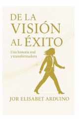 de la Vision Al Exito - Una Historia Real Y Transformadora cover image