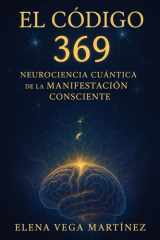 El Código 369: Neurociencia Cuántica de la Manifestación Consciente (Spanish Edition) cover image