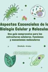 Aspectos escenciales de la biología celular y molecular: Una guía comprensiva para las estructuras celulares, funciones y mecanismos moleculares (Spanish Edition) cover image