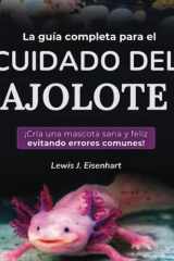 La guía completa para el cuidado del ajolote: ¡Cría una mascota sana y feliz evitando errores comunes! (Spanish Edition) cover image