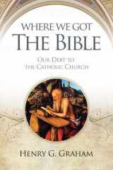 Where We Got the Bible Our Debt to the Catholic Church cover image