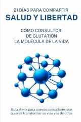 21 DÍAS PARA COMPARTIR SALUD Y LIBERTAD: COMO CONSULTOR DE GLUTATIÓN LA MOLÉCULA DE LA VIDA. Guía diaria para nuevos consultores que quieren transformar su vida y la de otros (Spanish Edition) cover image