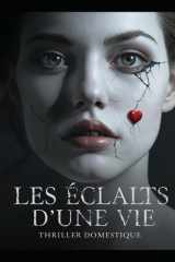 Les Éclats d’une Vie: Deux secondes d'inattention. Une vie entière pour le regretter. Thriller psychologique domestique. Roman Policier nouveauté cover image