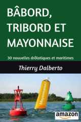 BÂBORD, TRIBORD ET MAYONNAISE: 30 nouvelles drolatiques et maritimes cover image