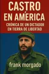 Castro en América - Crónica de un Dictador en Tierra de Libertad: Las visitas de Fidel Castro a Estados Unidos y su sombra sobre la democracia hemisférica cover image
