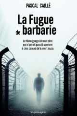 La fugue de Barbarie - Le témoignage de mon père qui n'aurait pas dû survivre à cinq camps de la mort nazis cover image