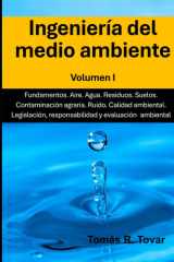 Ingeniería del medio ambiente: Fundamentos. Aire. Agua. Residuos. Suelos. Contaminación agraria. Ruido. Calidad Ambiental. Legislación, responsabilidad y evaluación ambiental. (Spanish Edition) cover image