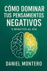 Cómo Dominar tus Pensamientos Negativos: La guía definitiva para transformar tu mente en 5 minutos diarios: Método DOMINAR para reducir la ansiedad, ... y encontrar la paz interior (Spanish Edition) cover image