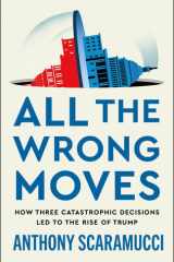 All the Wrong Moves: How Three Catastrophic Decisions Led to the Rise of Trump cover image