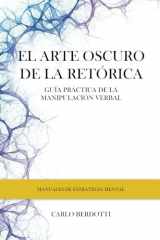 El arte oscuro de la retórica: Guía práctica de la manipulación verbal (Spanish Edition) cover image