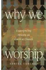 Why We Worship: Experiencing Heaven on Earth at Church cover image