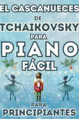 El Cascanueces de Tchaikovsky para Piano Fácil para Principiantes: Formato de Notas Grandes con Letras y Digitaciones (Spanish Edition) cover image