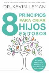 Ocho Principios Para Criar Hijos Exitosos Siembra Carácter, Respeto Y Una Actitud Ganadora cover image
