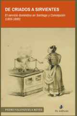 De criados a sirvientes: El servicio doméstico en Santiago y Concepción (1855-1895) (Spanish Edition) cover image