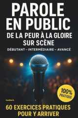 Parole En Public - de la Peur a la Gloire Sur Scene 60 Exercices Pratiques Pour Y Arriver cover image
